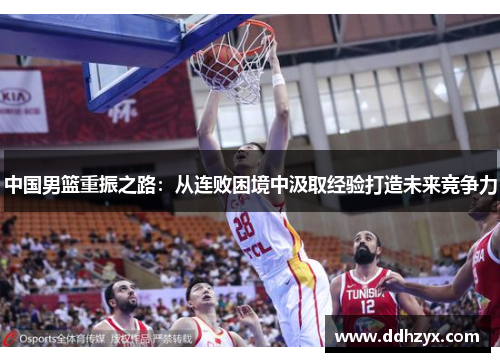 中国男篮重振之路：从连败困境中汲取经验打造未来竞争力