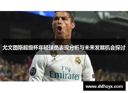 尤文图斯超级杯年轻球员表现分析与未来发展机会探讨