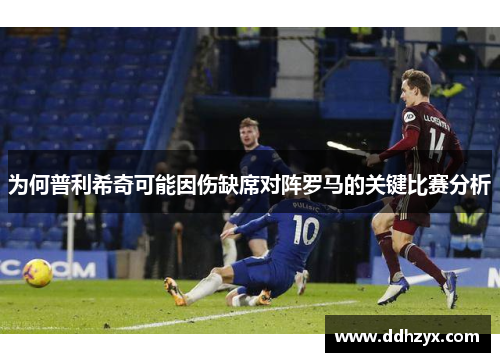 为何普利希奇可能因伤缺席对阵罗马的关键比赛分析