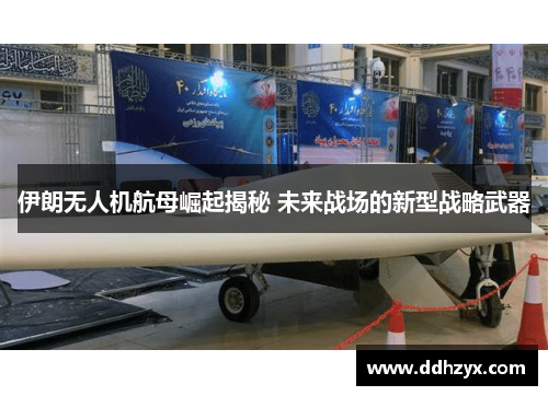 伊朗无人机航母崛起揭秘 未来战场的新型战略武器