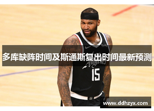 多库缺阵时间及斯通斯复出时间最新预测