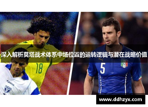 深入解析莫塔战术体系中场位置的运转逻辑与潜在战略价值